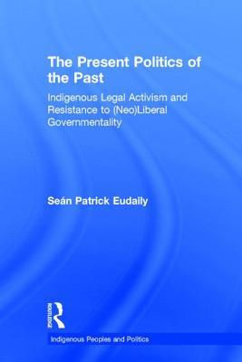 The Present Politics of the Past (Indigenous Peoples and Politics)