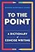 To the Point: A Dictionary of Concise Writing