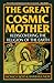 The Great Cosmic Mother: Rediscovering the Religion of the Earth