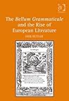 The Bellum Grammaticale and the Rise of European Literature The Bellum Grammaticale and the Rise of European Literature