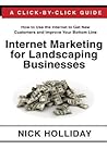Internet Marketing for Landscaping Businesses: Advertising your Landscape Business or Lawn Care Service Online Using Google, Facebook, YouTube, ... Click-by-Click Guide Book for a Landscaper!