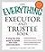 The Everything Executor and Trustee Book: A Step-by-Step Guide to Estate and Trust Administration (Everything® Series)