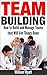 Team Building: How to Build & Manage Teams That Will Get Things Done