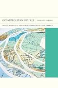Cosmopolitan Desires: Global Modernity and World Literature in Latin America (Volume 14)