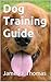 Dog Training Guide : Complete Edition