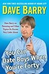 You Can Date Boys When You're Forty by Dave Barry You Can Date Boys When You're Forty by Dave Barry