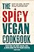The Spicy Vegan Cookbook: More than 200 Fiery Snacks, Dips, and Main Dishes for the Vegan Lifestyle