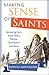 Making Sense of Saints: Fascinating Facts about Relics, Patrons, Canonization and More