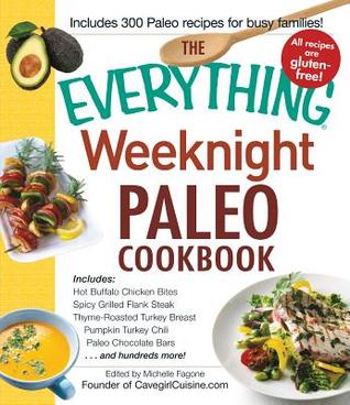The Everything Weeknight Paleo Cookbook: Includes Hot Buffalo Chicken Bites, Spicy Grilled Flank Steak, Thyme-Roasted Turkey Breast, Pumpkin Turkey ... Bars and hundreds more! (Everything® Series)