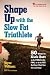 Shape Up with the Slow Fat Triathlete: 50 Ways to Kick Butt on the Field, in the Pool, or at the Gym—No Matter What Your Size and Shape