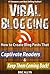 Viral Blogging: How To Create Blog Posts That Captivate Readers & Keep Them Coming Back!