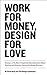 Work for Money, Design for Love: Answers to the Most Frequently Asked Questions About Starting and Running a Successful Design Business (Voices That Matter)