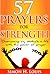 57 prayers for strength: Overcoming any obstacle in life with the power of prayer