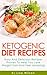 Ketogenic Recipes: Easy and Delicious Recipes Proven To Help You Lose Weight Fast And Feel Amazing!