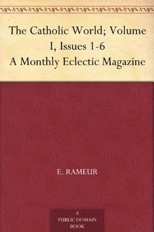 The Catholic World; Volume I, Issues 1-6 A Monthly Eclectic Magazine (Kindle Edition)
