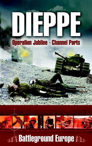Dieppe: Operation Jubilee—Channel Ports (Battleground Europe)