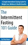 Intermittent Fasting 101: A Simple Intermittent Fasting Guide for Weight Loss, Wellness & Health Benefits (Intermittent Fasting, Intermittent Fasting for Weight Loss, IF) Intermittent Fasting 101: A Simple Intermittent Fasting Guide for Weight Loss, Wellness & Health Benefits (Intermittent Fasting, Intermittent Fasting for Weight Loss, IF)