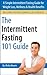 Intermittent Fasting 101: A Simple Intermittent Fasting Guide for Weight Loss, Wellness & Health Benefits (Intermittent Fasting, Intermittent Fasting for Weight Loss, IF)