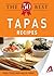 The 50 Best Tapas Recipes: Tasty, fresh, and easy to make! (50 Best Recipes Series)