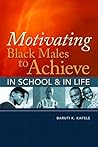 Motivating Black Males to Achieve in School and in Life Book cover for Motivating Black Males to Achieve in School and in Life