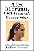 Alex Morgan, USA Women’s Soccer Star: How Alexandra Morgan Became a Household Name and a Player to Watch in the London 2012 Olympics [Article]