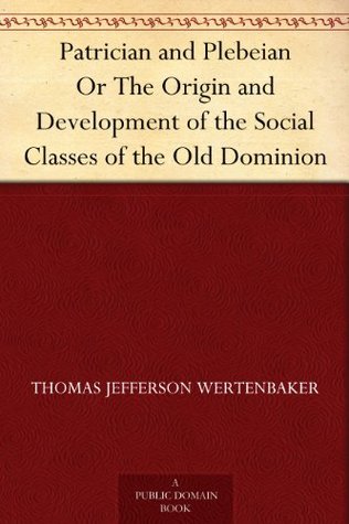 Patrician and Plebeian Or The Origin and Development of the Social Classes of the Old Dominion (Kindle Edition)
