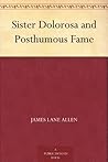 Sister Dolorosa and Posthumous Fame by James Lane Allen