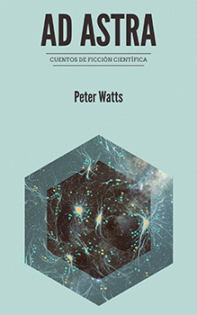 Portada de Ad astra: cuentos de ficción científica, de Peter Watts