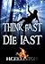 THINK FAST DIE LAST