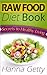 Raw Food Diet Book: Secrets to Healthy Living Plus Quick & Easy Recipes for Delicious & Nutritious Plant-Based Meals to Help with Weight Loss, Detox & Optimal Health
