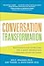 Conversation Transformation: Recognize and Overcome the 6 Most Destructive Communication Patterns