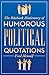 The Biteback Dictionary of Humorous Political Quotations by Fred Metcalf The Biteback Dictionary of Humorous Political Quotations by Fred Metcalf