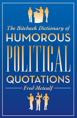 The Biteback Dictionary of Humorous Political Quotations (Biteback Dictionaries of Humorous Quotations)
