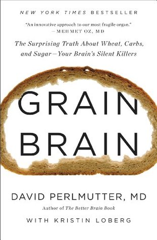 Grain Brain: The Surprising Truth about Wheat, Carbs, and Sugar--Your Brain's Silent Killers