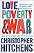Love, Poverty and War by Christopher Hitchens Love, Poverty and War by Christopher Hitchens