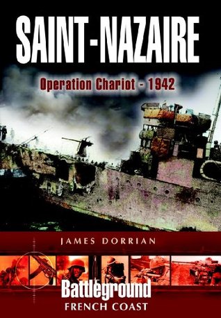 St Nazaire Raid: Operation Chariot - 1942 French Coast: Operation Chariot, Channel Ports (Battleground Europe)