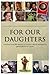 For Our Daughters: Journeys and life lessons of today's Black women for generations to come.