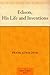 Edison, His Life and Inventions