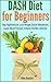 DASH Diet for Beginners - Stop Hypertension, Lose Weight, Boost Metabolism, Lower Blood Pressure, Achieve Healthy Lifestyle