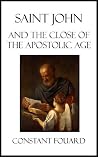 Saint John and the Close of the Apostolic Age (Illustrated) Saint John and the Close of the Apostolic Age (Illustrated)