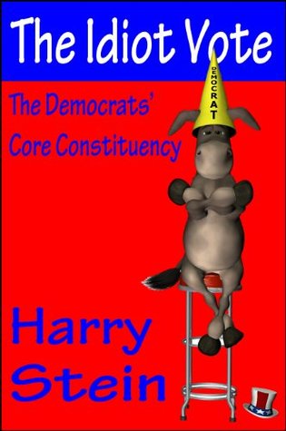 The Idiot Vote: The Democrats' Core Constituency (Kindle Edition)