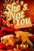 She's Not You