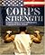 Corps Strength: A Marine Master Gunnery Sergeant's Program for Elite Fitness