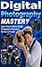 Digital Photography Mastery - Learn the Basic Tips and Tricks on Photography