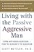 Living with the Passive-Aggressive Man by Scott Wetzler