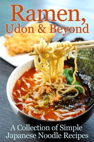 Ramen, Udon & Beyond: A Collection of Simple Japanese Noodle Recipes (Kindle Edition)