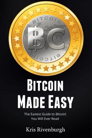 Bitcoin Made Easy: The Easiest Guide to Bitcoin You Will Ever Read (for Beginners)