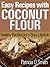 Easy Recipes with Coconut Flour - Healthy Recipes for a Busy ... by Patricia O. Smith