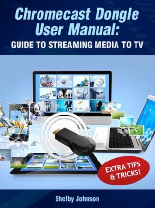 Chromecast User's Manual: Streaming Media Setup Guide With Extra Tips & Tricks!