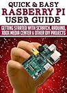 Raspberry Pi User Guide: Getting started with Scratch, Arduino, Xbox Media Center & Other DIY projects